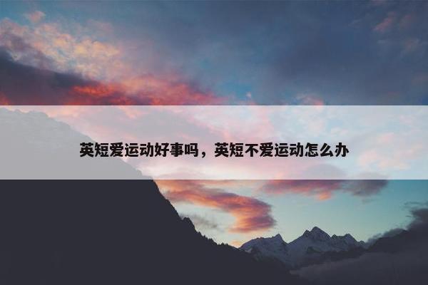 英短爱运动好事吗，英短不爱运动怎么办