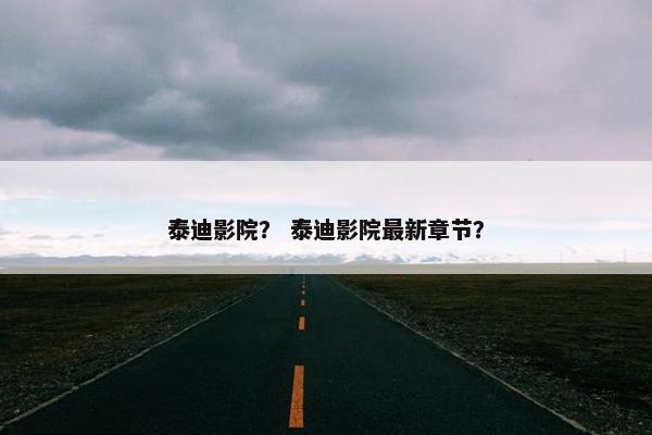 泰迪影院？ 泰迪影院最新章节？