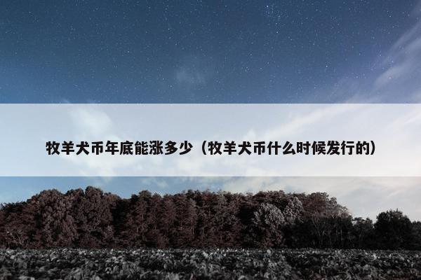 牧羊犬币年底能涨多少（牧羊犬币什么时候发行的）