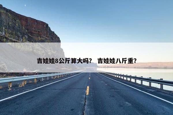 吉娃娃8公斤算大吗？ 吉娃娃八斤重？