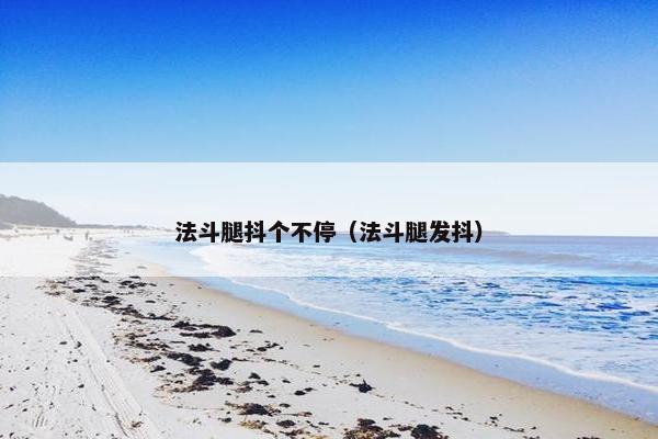 法斗腿抖个不停（法斗腿发抖）