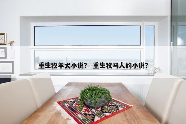 重生牧羊犬小说？ 重生牧马人的小说？