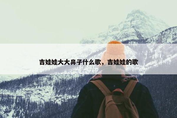 吉娃娃大大鼻子什么歌，吉娃娃的歌