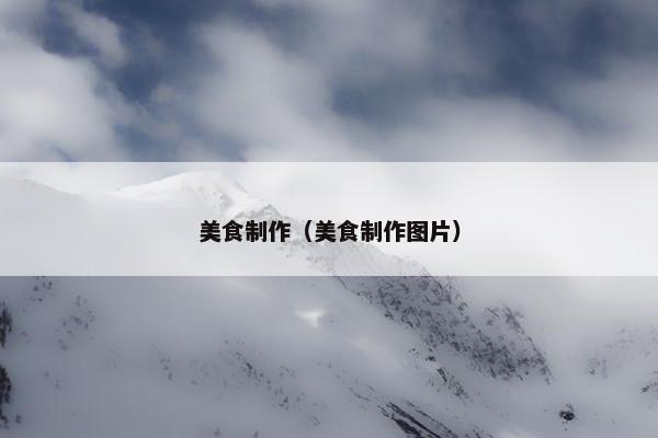 美食制作（美食制作图片）