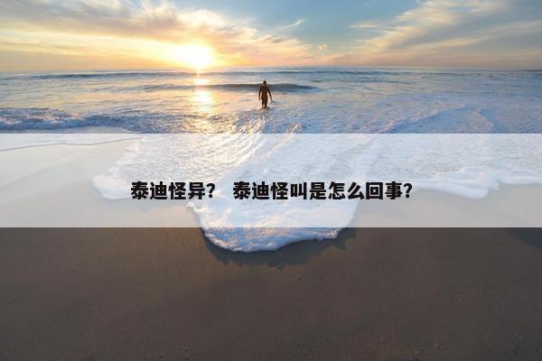 泰迪怪异？ 泰迪怪叫是怎么回事？