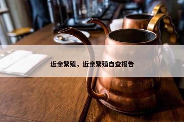 近亲繁殖，近亲繁殖自查报告