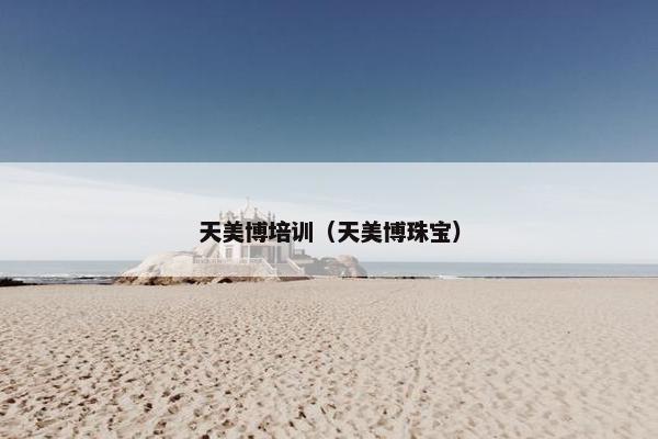 天美博培训（天美博珠宝）