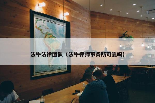 法牛法律团队（法牛律师事务所可靠吗）