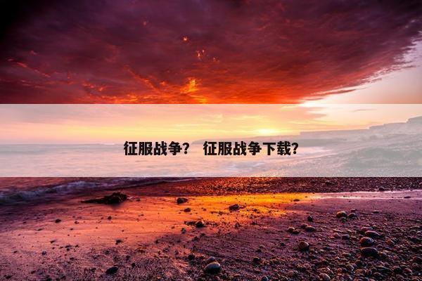 征服战争？ 征服战争下载？