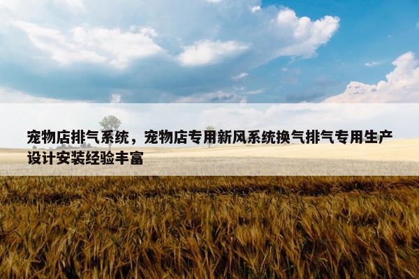 宠物店排气系统，宠物店专用新风系统换气排气专用生产设计安装经验丰富