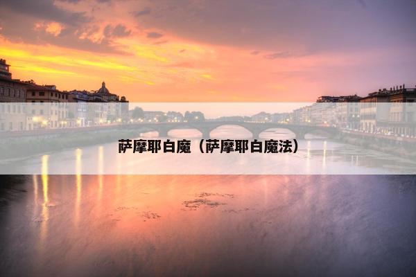 萨摩耶白魔（萨摩耶白魔法）