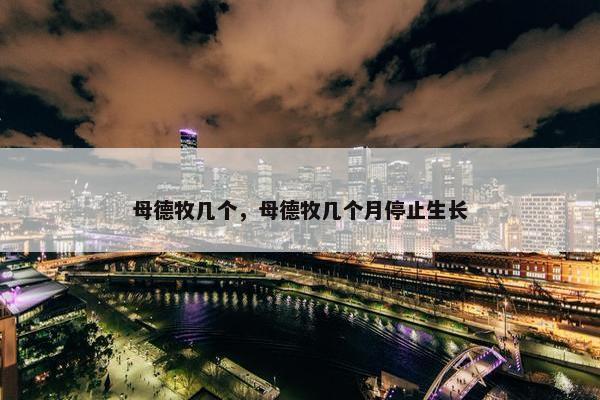 母德牧几个，母德牧几个月停止生长