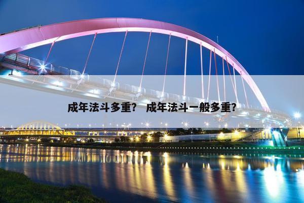 成年法斗多重？ 成年法斗一般多重？