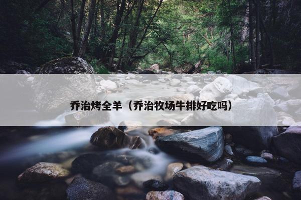 乔治烤全羊（乔治牧场牛排好吃吗）