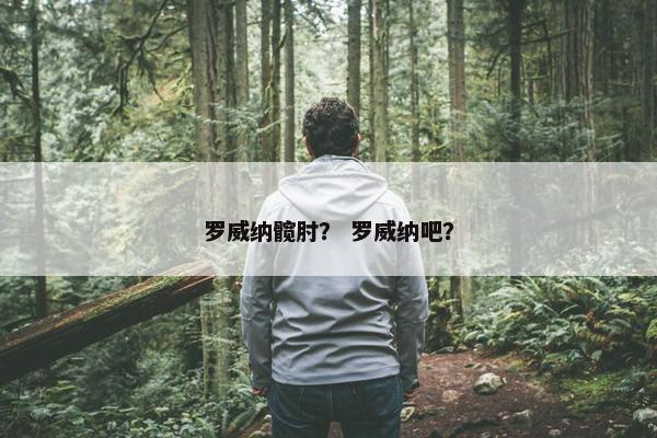 罗威纳髋肘？ 罗威纳吧？