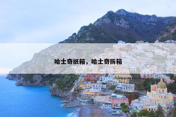哈士奇纸箱，哈士奇拆箱