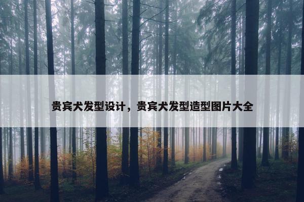 贵宾犬发型设计，贵宾犬发型造型图片大全